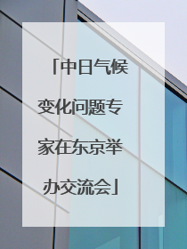 中日气候变化问题专家在东京举办交流会